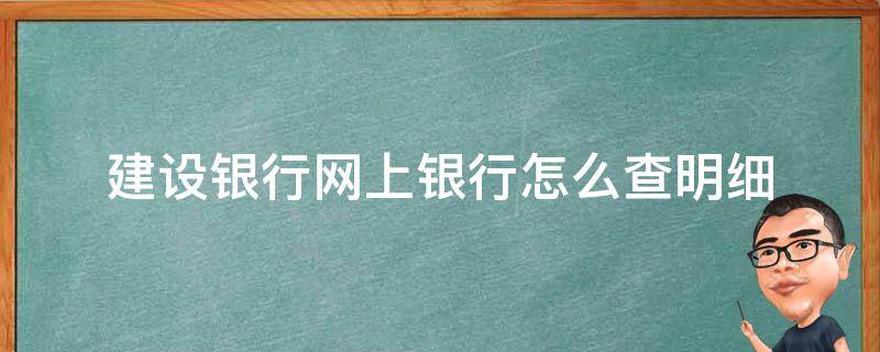 建设银行网上银行怎么查明细 网上建设银行怎么看明细