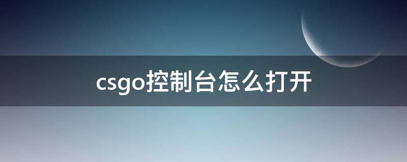csgo控制台怎么打开（5ecsgo控制台怎么打开）