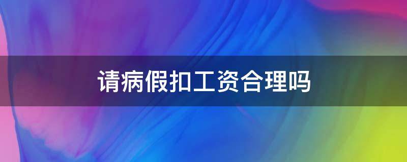 请病假扣工资合理吗 请病假扣工资合法吗