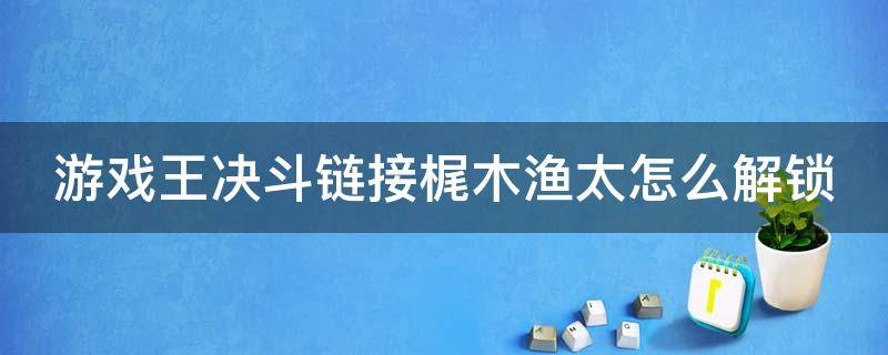 游戏王决斗链接梶木渔太怎么解锁 游戏王决斗链接梶木渔太卡组