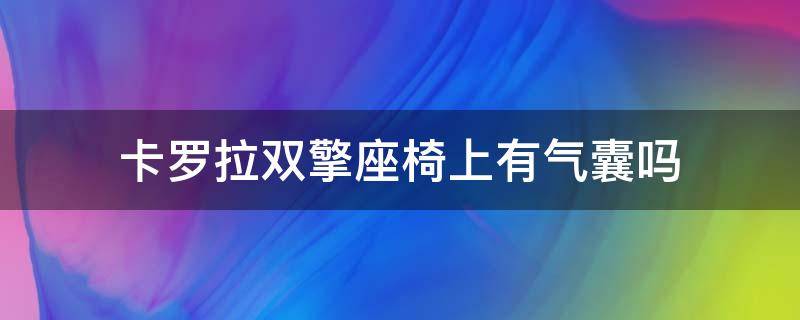 卡罗拉双擎座椅上有气囊吗 卡罗拉双擎能不能装安全座椅