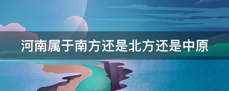 河南属于南方还是北方还是中原 河南属于南方还是北方还是中原?
