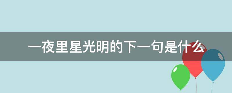 一夜里星光明的下一句是什么（夜里星光明的后面一句是什么）