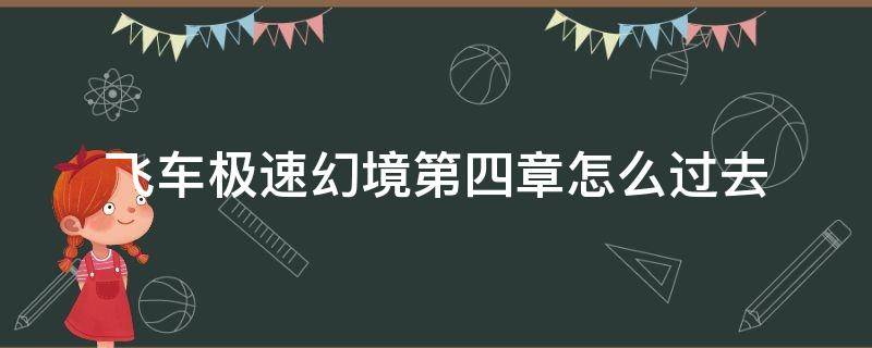 飞车极速幻境第四章怎么过去 飞车极速幻境第四章怎么过去北地