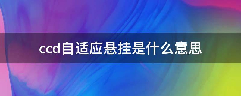 ccd自适应悬挂是什么意思（ccd自适应悬挂是不是空气悬挂）