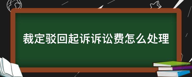 裁定驳回起诉诉讼费怎么处理 裁定驳回起诉诉讼费如何处理