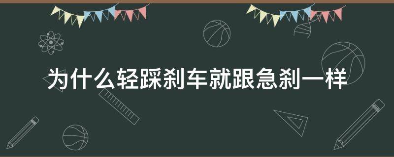 为什么轻踩刹车就跟急刹一样（刹车轻轻一踩就急刹）