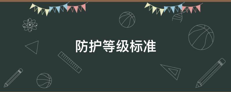 防护等级标准（ip20防护等级标准）