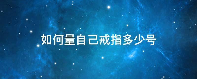 如何量自己戒指多少号 量自己戒指尺寸