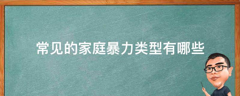 常见的家庭暴力类型有哪些（家庭暴力都有哪些）