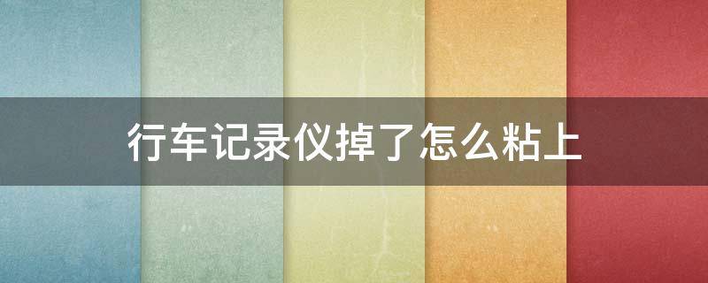 行车记录仪掉了怎么粘上 行车记录仪粘住了怎么取下