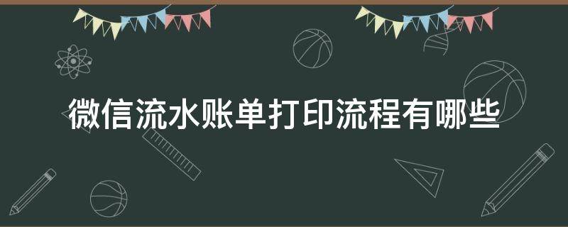 微信流水账单打印流程有哪些 微信账单流水怎样打印