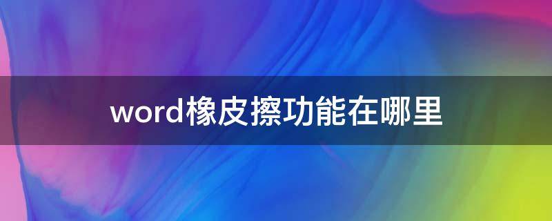 word橡皮擦功能在哪里 word2013橡皮擦功能在哪里