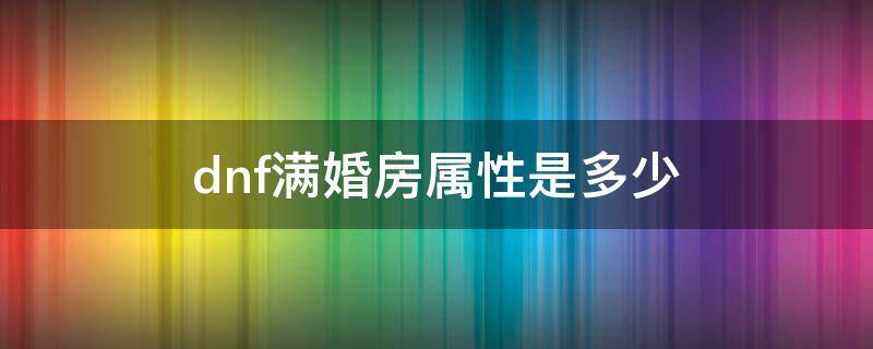 dnf满婚房属性是多少 地下城婚房满属性是多少