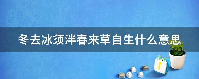 冬去冰须泮春来草自生什么意思 冬去冬来是什么意思