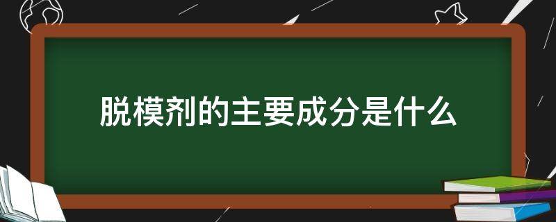 脱模剂的主要成分是什么 脱模剂的基本成分包括哪些