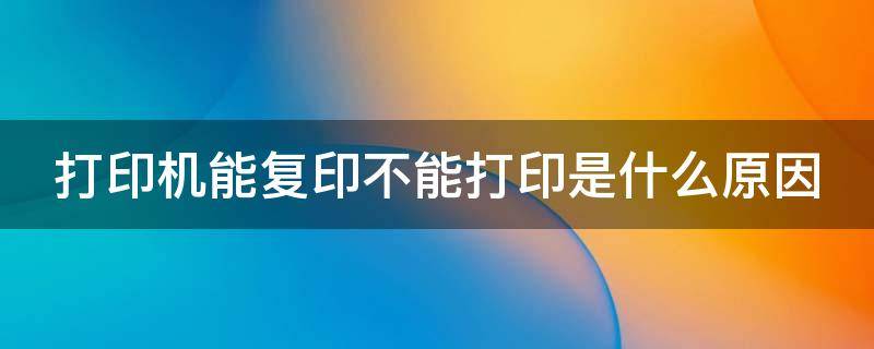 打印机能复印不能打印是什么原因 打印机能复印不能打印是什么原因 打印仍在持续中