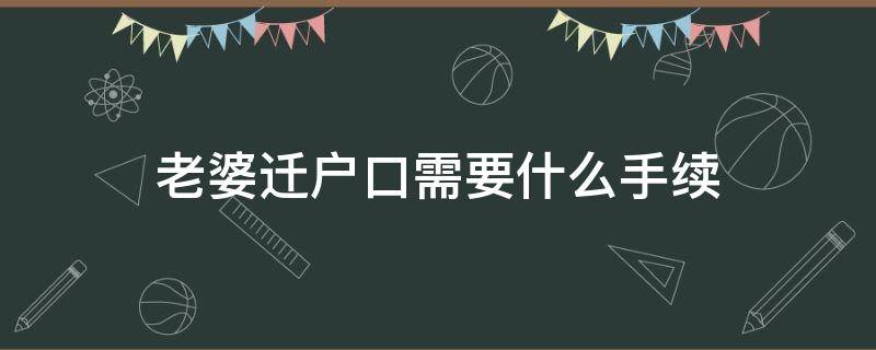 老婆迁户口需要什么手续（老婆户口迁过来需要什么手续）