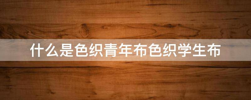 什么是色织青年布色织学生布 色织棉麻布