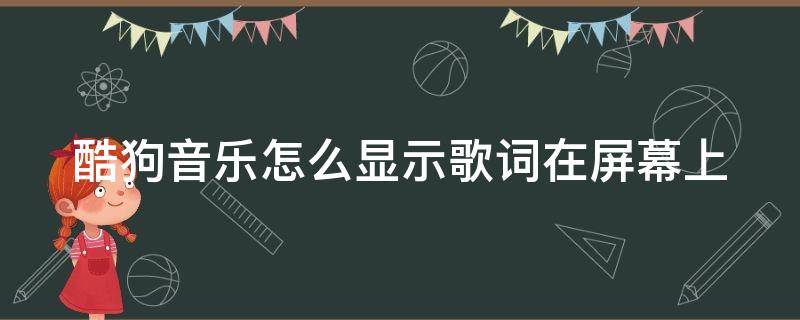 酷狗音乐怎么显示歌词在屏幕上（酷狗音乐怎么显示歌词在屏幕上oppo）