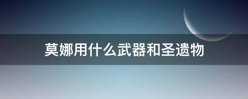 莫娜用什么武器和圣遗物（莫娜前期用什么武器和圣遗物）