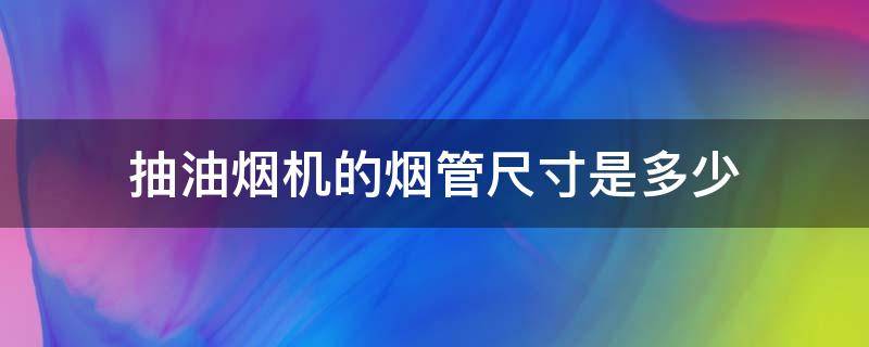 抽油烟机的烟管尺寸是多少 抽油烟机管径多大