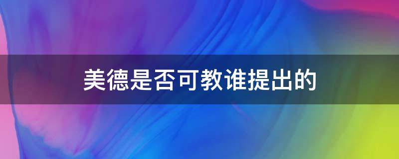 美德是否可教谁提出的 美德是否可教的意思