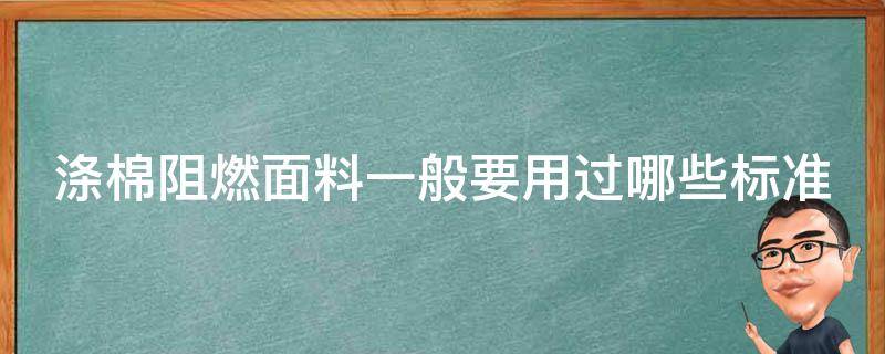 涤棉阻燃面料一般要用过哪些标准（为什么涤棉的阻燃性比纯涤的差）