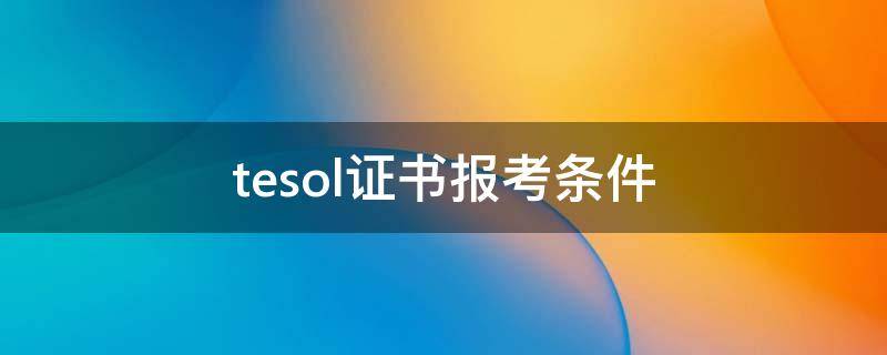 tesol证书报考条件（tesol报考资格）