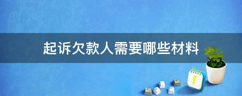 起诉欠款人需要哪些材料 通过法院起诉欠款人需要什么资料