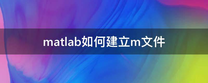 matlab如何建立m文件 MATLAB建立m文件