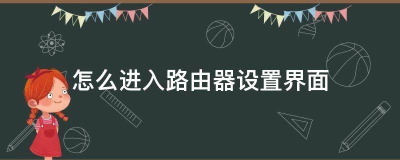 怎么进入路由器设置界面 怎么进入路由器设置界面192.168.1.1