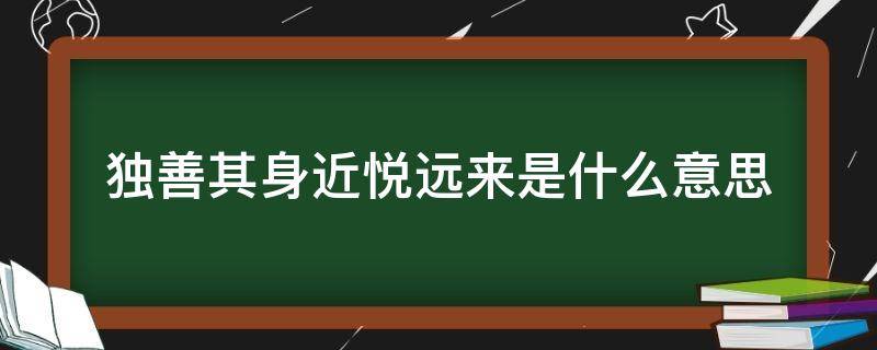 独善其身近悦远来是什么意思（独善其身的意思）