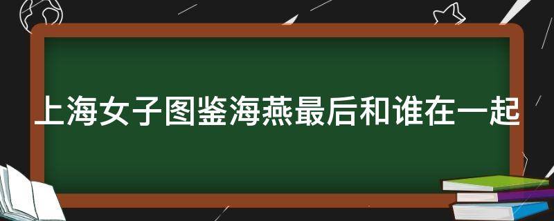 上海女子图鉴海燕最后和谁在一起（上海女子图鉴海燕为什么只拿了2万）