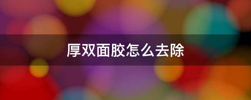 厚双面胶怎么去除 双面胶怎么去除痕迹