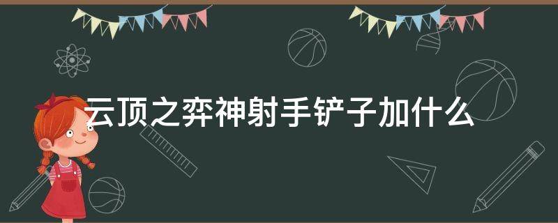 云顶之弈神射手铲子加什么（云顶神射手金铲子）