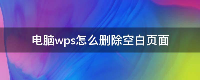 电脑wps怎么删除空白页面（wps上怎么删除空白页面）