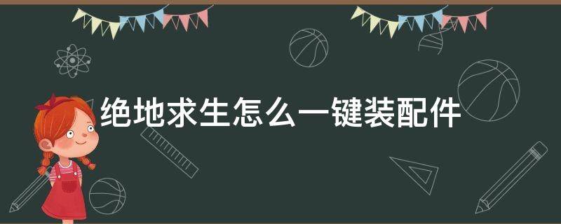 绝地求生怎么一键装配件 绝地求生怎么设置自动装备配件