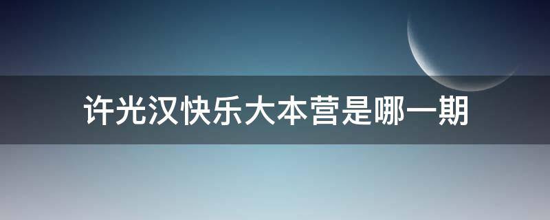 许光汉快乐大本营是哪一期（许光汉快乐大本营播出时间）