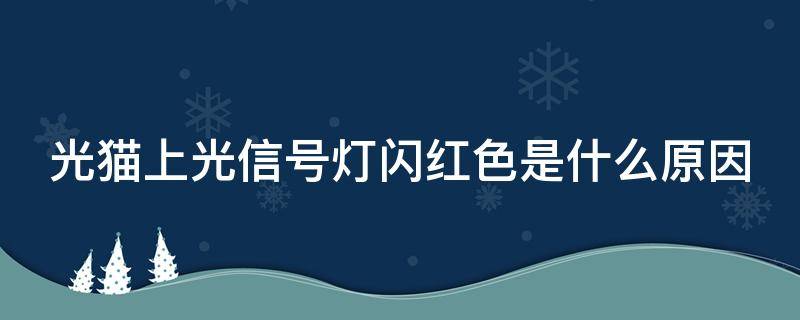 光猫上光信号灯闪红色是什么原因（光猫上面光信号闪红灯怎么办）