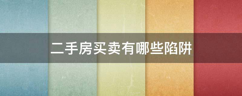 二手房买卖有哪些陷阱（卖二手房容易被坑的陷阱）