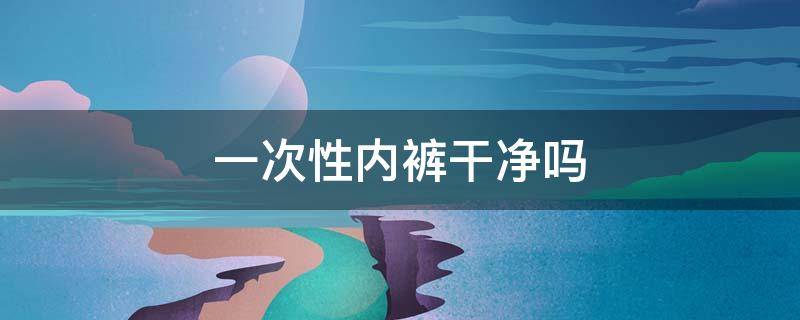 一次性内裤干净吗（屈臣氏一次性内裤干净吗）