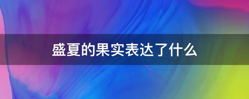 盛夏的果实表达了什么 盛夏的果实表达了什么意思