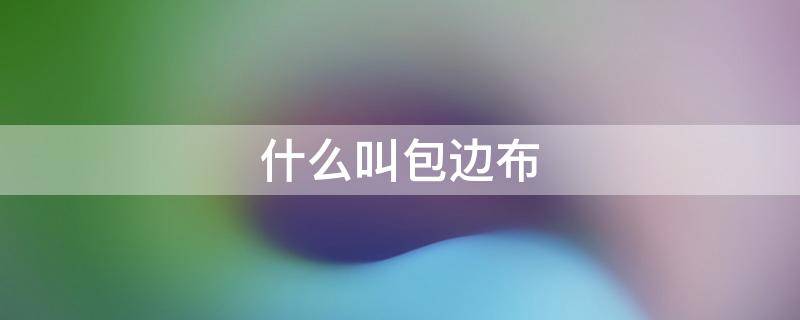什么叫包边布（墙布包边有几种包法）