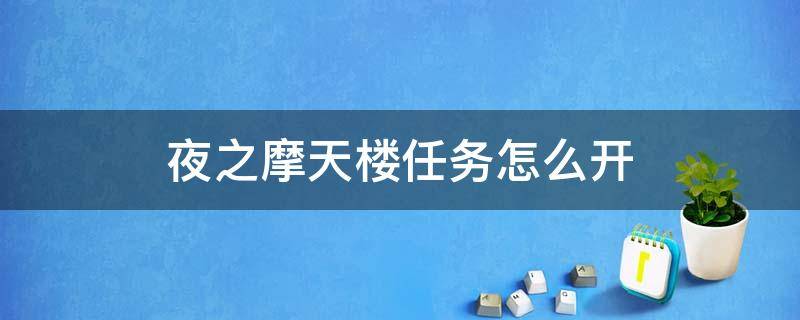 夜之摩天楼任务怎么开（夜之摩天楼任务怎么开2020）