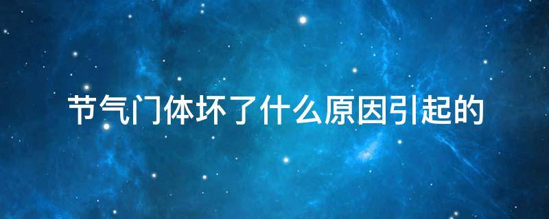节气门体坏了什么原因引起的 节气门坏了有什么症状