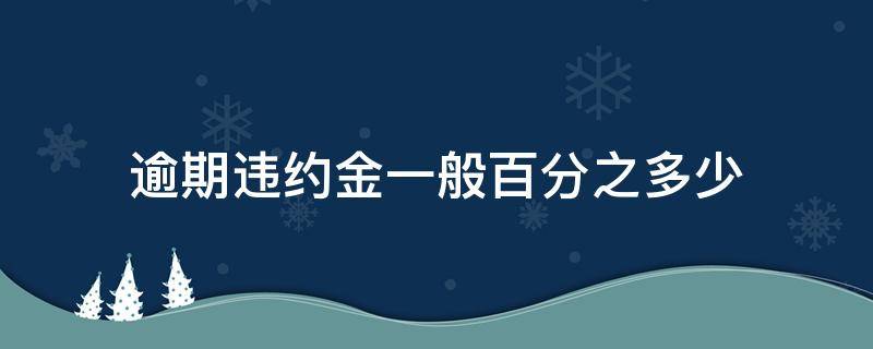 逾期违约金一般百分之多少 贷款逾期违约金一般百分之多少