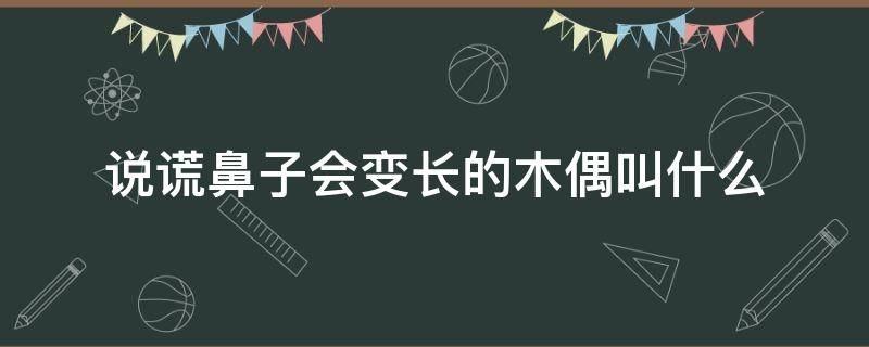 说谎鼻子会变长的木偶叫什么 说谎长鼻子的木偶叫啥