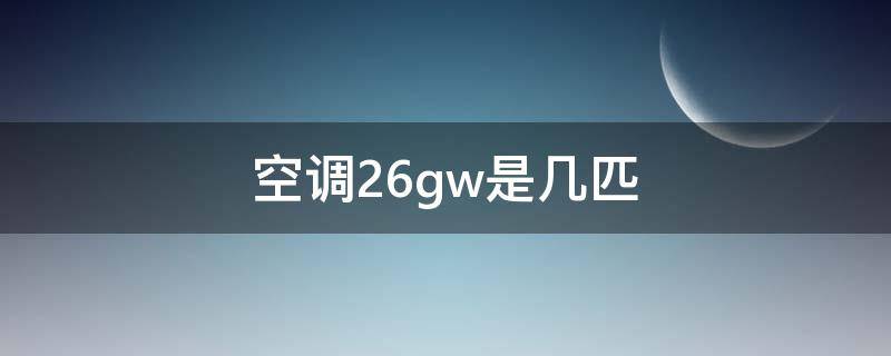 空调26gw是几匹（空调26gw是几匹的）