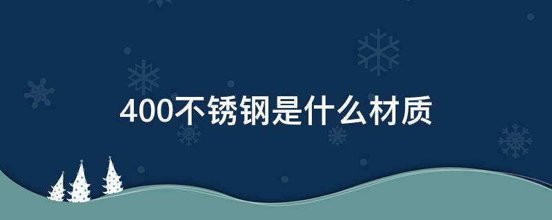 400不锈钢是什么材质 400不锈钢的区别